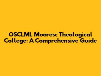 OSCLML Mooresc Theological College: A Comprehensive Guide