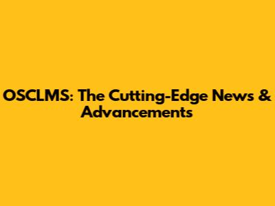 OSCLMS: The Cutting-Edge News & Advancements