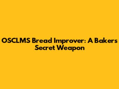 OSCLMS Bread Improver: A Baker's Secret Weapon