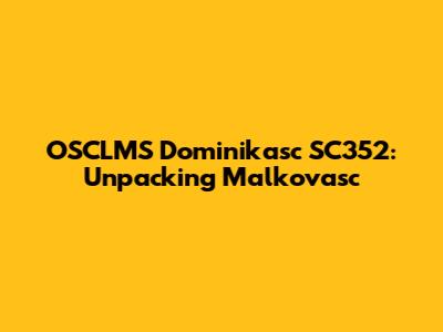 OSCLMS Dominikasc SC352: Unpacking Malkovasc