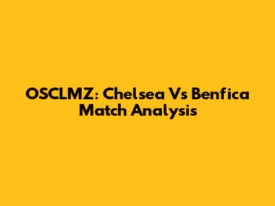 OSCLMZ: Chelsea Vs Benfica Match Analysis