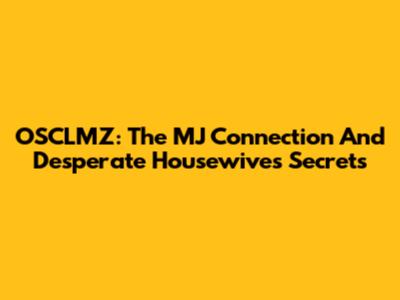 OSCLMZ: The MJ Connection And Desperate Housewives Secrets