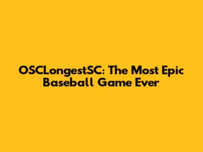 OSCLongestSC: The Most Epic Baseball Game Ever