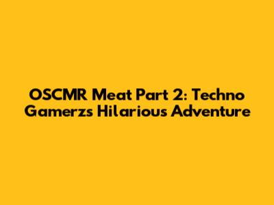 OSCMR Meat Part 2: Techno Gamerz's Hilarious Adventure