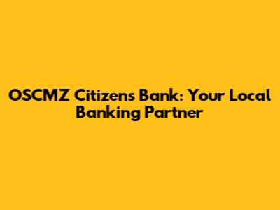 OSCMZ Citizens Bank: Your Local Banking Partner