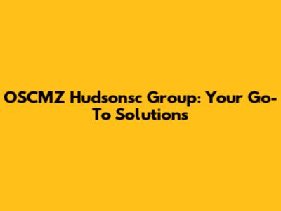 OSCMZ Hudsonsc Group: Your Go-To Solutions