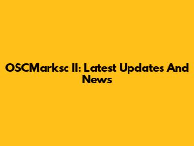 OSCMarksc II: Latest Updates And News
