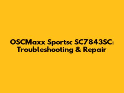 OSCMaxx Sportsc SC7843SC: Troubleshooting & Repair