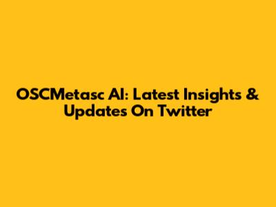 OSCMetasc AI: Latest Insights & Updates On Twitter