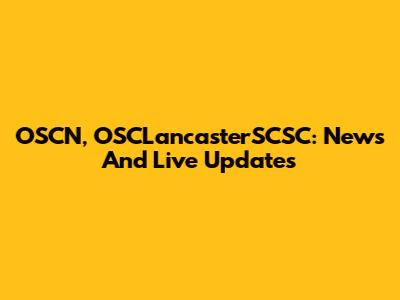 OSCN, OSCLancasterSCSC: News And Live Updates