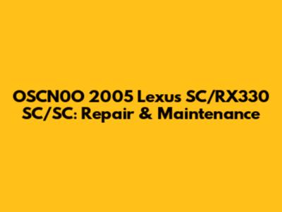 OSCN0O 2005 Lexus SC/RX330 SC/SC: Repair & Maintenance
