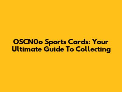 OSCN0o Sports Cards: Your Ultimate Guide To Collecting