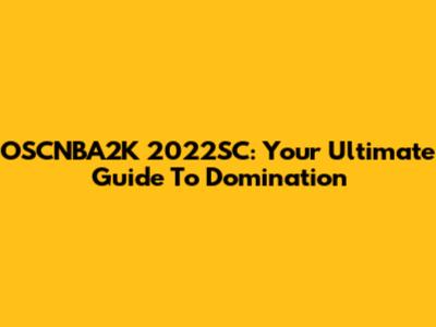 OSCNBA2K 2022SC: Your Ultimate Guide To Domination