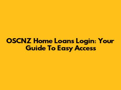 OSCNZ Home Loans Login: Your Guide To Easy Access