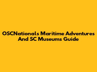 OSCNationals Maritime Adventures And SC Museums Guide