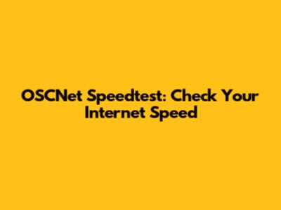 OSCNet Speedtest: Check Your Internet Speed