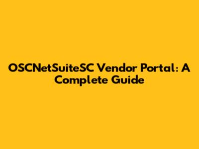OSCNetSuiteSC Vendor Portal: A Complete Guide