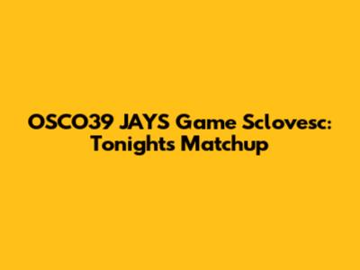 OSCO39 JAYS Game Sclovesc: Tonight's Matchup