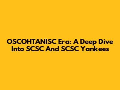 OSCOHTANISC Era: A Deep Dive Into SCSC And SCSC Yankees