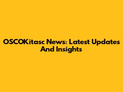 OSCOKitasc News: Latest Updates And Insights