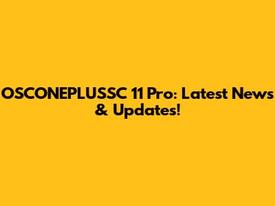 OSCONEPLUSSC 11 Pro: Latest News & Updates!