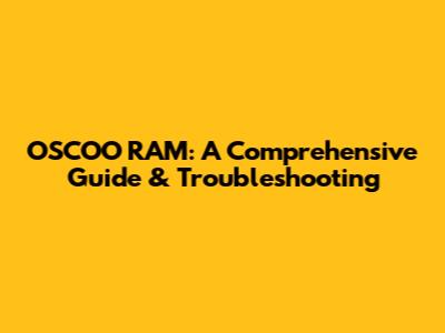 OSCOO RAM: A Comprehensive Guide & Troubleshooting