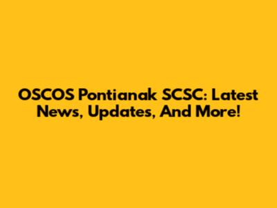 OSCOS Pontianak SCSC: Latest News, Updates, And More!