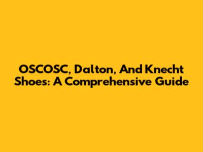 OSCOSC, Dalton, And Knecht Shoes: A Comprehensive Guide