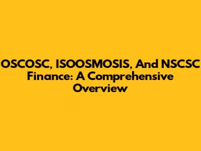 OSCOSC, ISOOSMOSIS, And NSCSC Finance: A Comprehensive Overview