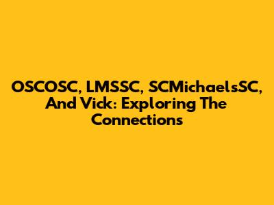 OSCOSC, LMSSC, SCMichaelsSC, And Vick: Exploring The Connections