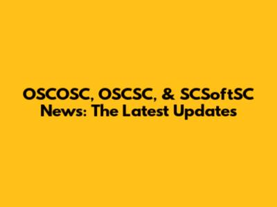 OSCOSC, OSCSC, & SCSoftSC News: The Latest Updates