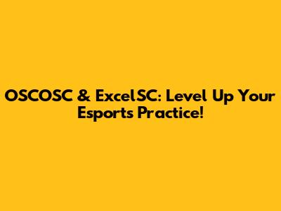 OSCOSC & ExcelSC: Level Up Your Esports Practice!
