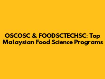 OSCOSC & FOODSCTECHSC: Top Malaysian Food Science Programs