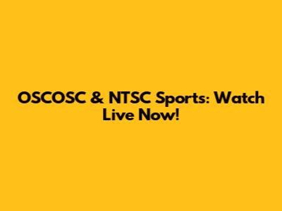 OSCOSC & NTSC Sports: Watch Live Now!