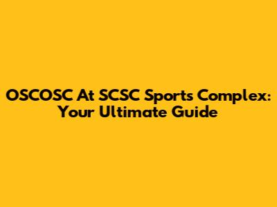 OSCOSC At SCSC Sports Complex: Your Ultimate Guide
