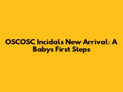 OSCOSC Incidal's New Arrival: A Baby's First Steps