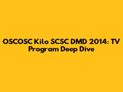 OSCOSC Kilo SCSC DMD 2014: TV Program Deep Dive