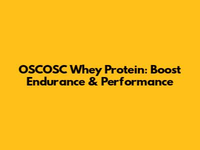 OSCOSC Whey Protein: Boost Endurance & Performance