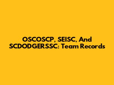 OSCOSCP, SEISC, And SCDODGERSSC: Team Records