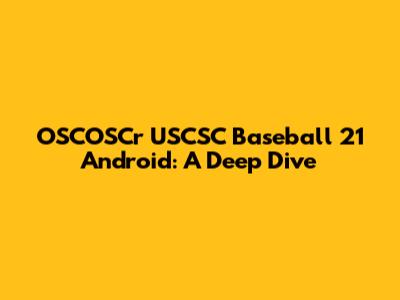 OSCOSCr USCSC Baseball 21 Android: A Deep Dive