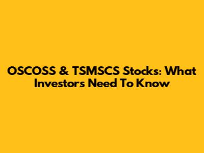OSCOSS & TSMSCS Stocks: What Investors Need To Know