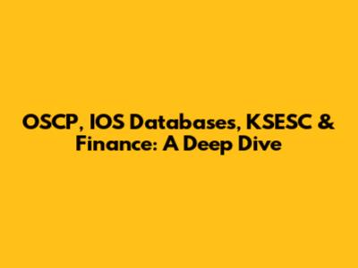 OSCP, IOS Databases, KSESC & Finance: A Deep Dive