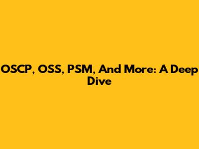 OSCP, OSS, PSM, And More: A Deep Dive