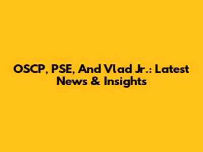 OSCP, PSE, And Vlad Jr.: Latest News & Insights
