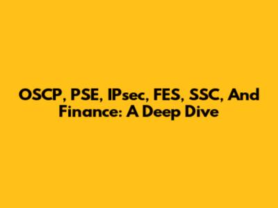 OSCP, PSE, IPsec, FES, SSC, And Finance: A Deep Dive