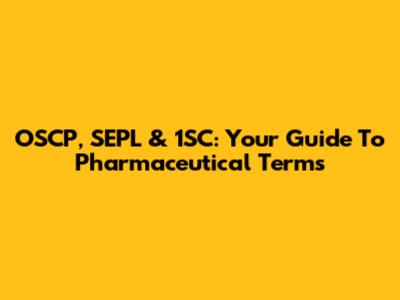 OSCP, SEPL & 1SC: Your Guide To Pharmaceutical Terms