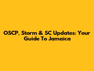 OSCP, Storm & SC Updates: Your Guide To Jamaica