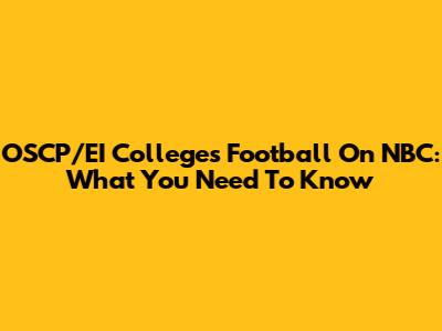 OSCP/EI Colleges Football On NBC: What You Need To Know