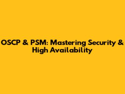 OSCP & PSM: Mastering Security & High Availability