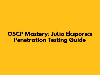 OSCP Mastery: Julio Eksporsc's Penetration Testing Guide